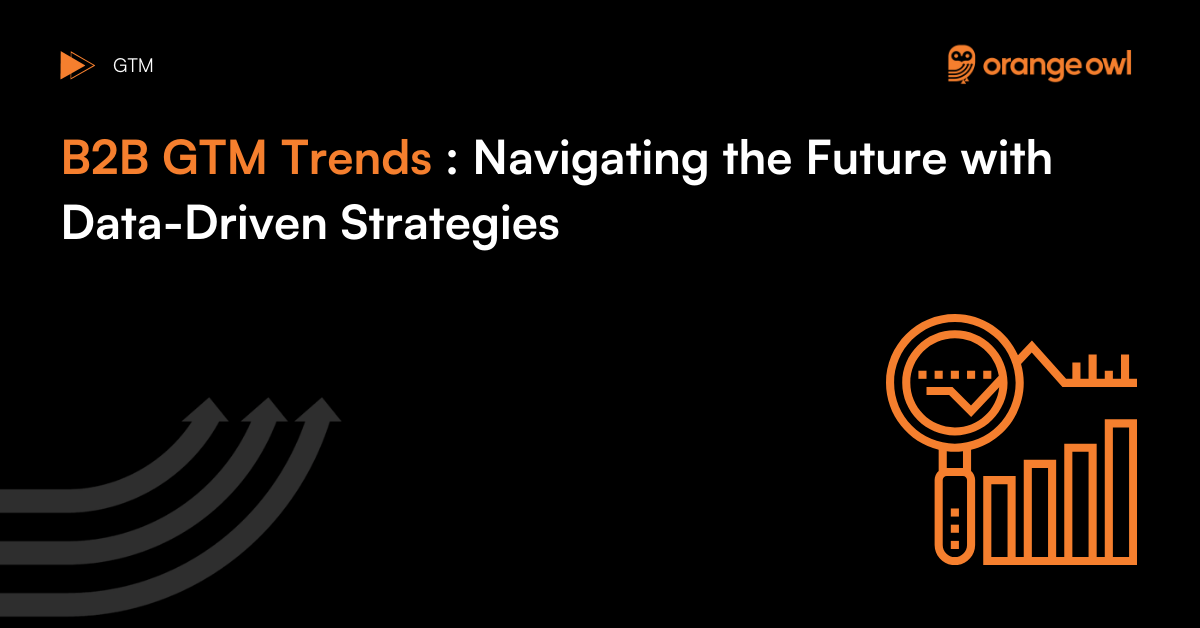 B2B GTM Trends for 2025: Navigating the Future with Data-Driven Strategies