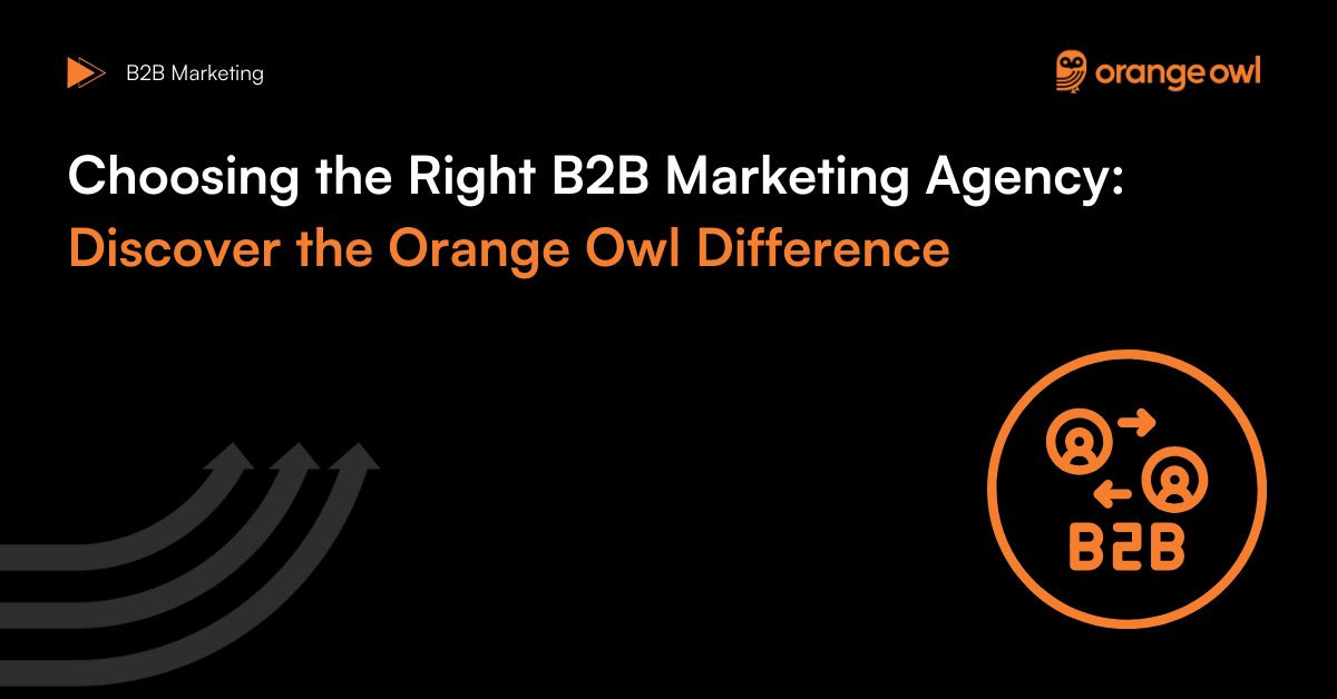 Choosing the Right B2B Marketing Agency in 2025: Discover the Orange Owl Difference