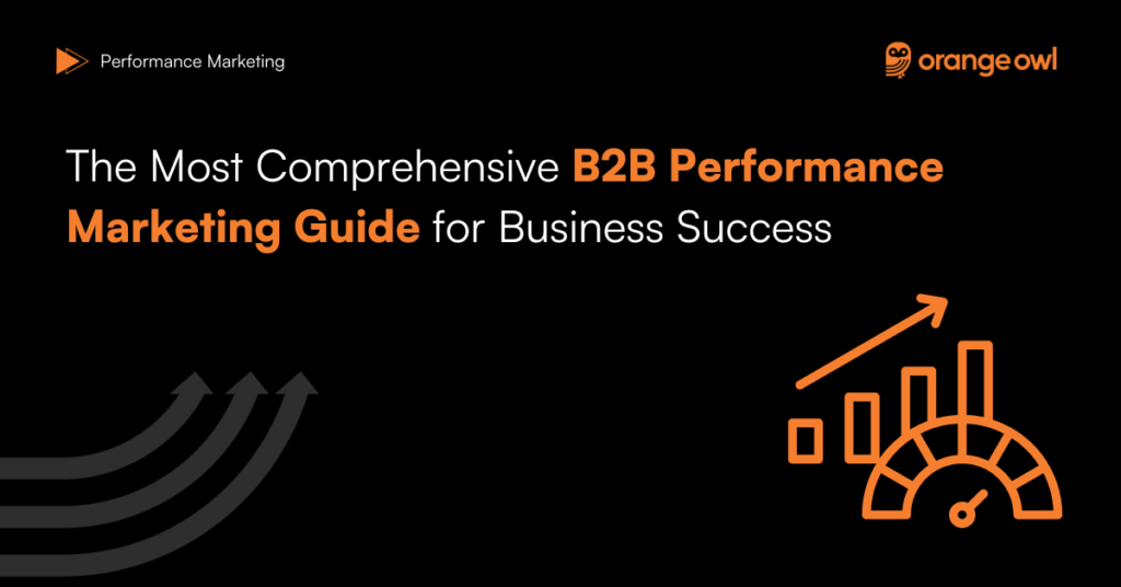 The Most Comprehensive B2B Performance Marketing Guide for Business Success