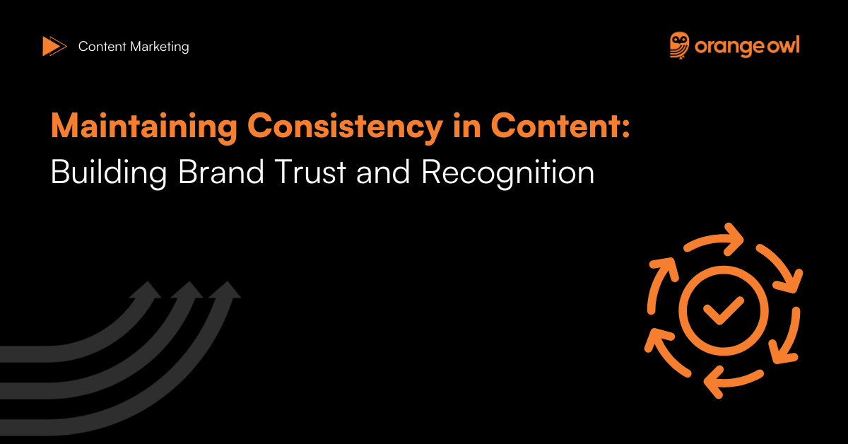 Maintaining Consistency in Content - Building Brand Trust and Recognition