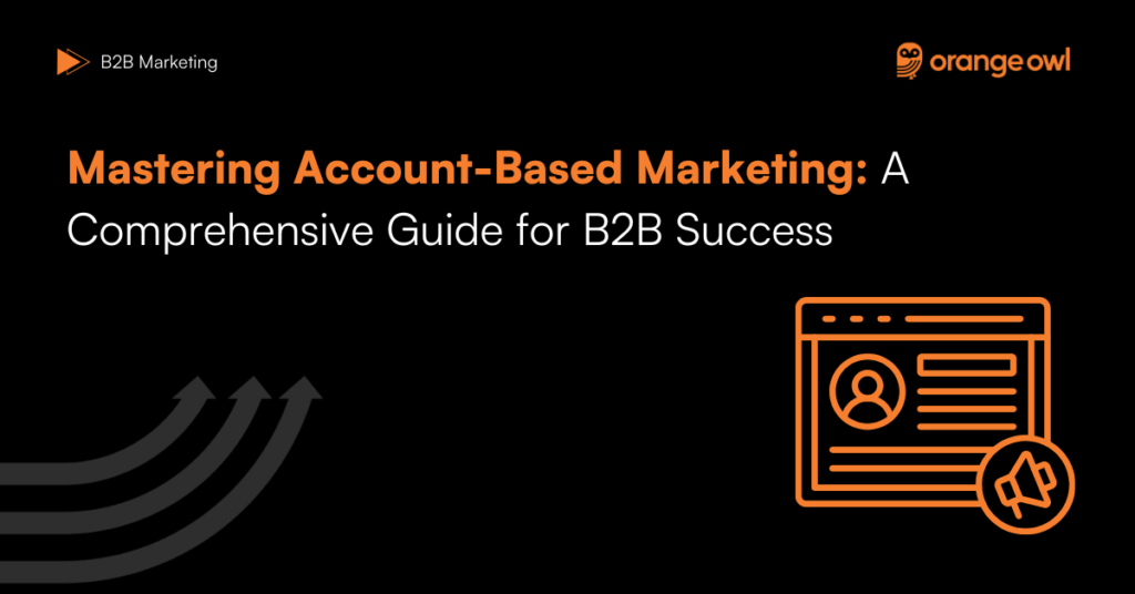 Mastering Account-Based Marketing: A Comprehensive Guide for B2B Success