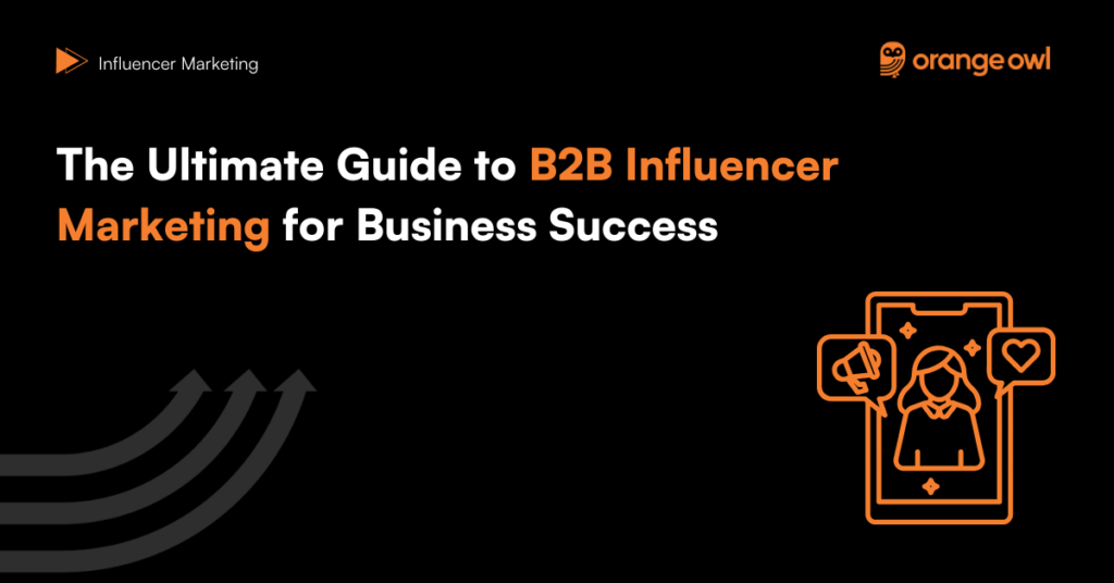 The Ultimate Guide to B2B Influencer Marketing for Business Success