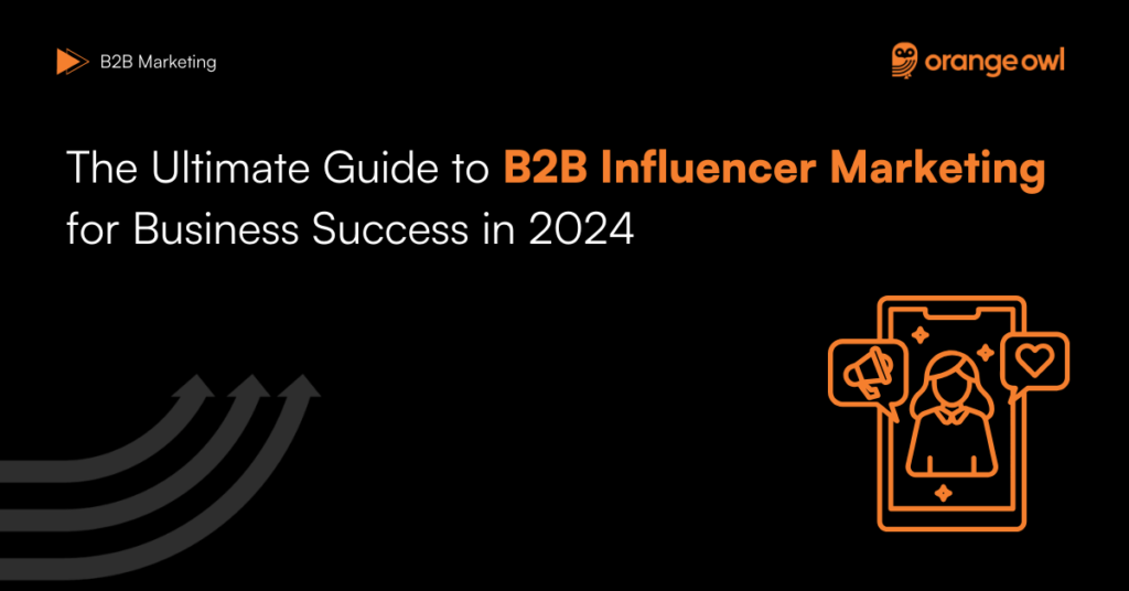 The Ultimate Guide to B2B Influencer Marketing for Business Success in 2024