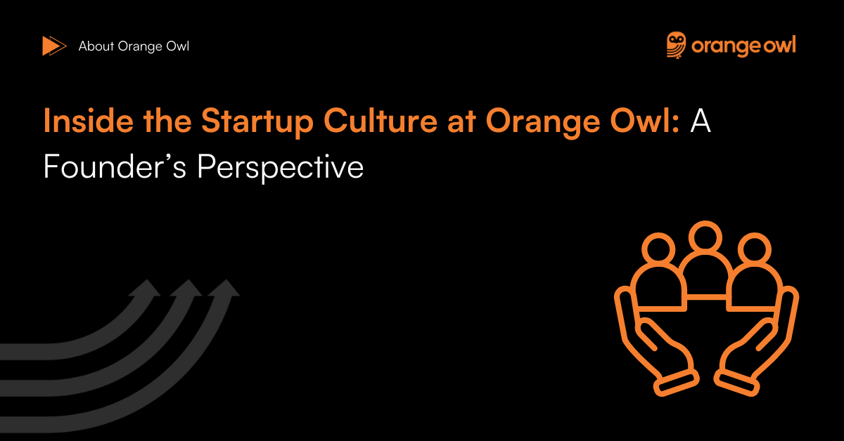 Inside the Startup Culture at Orange Owl - A Founder’s Perspective