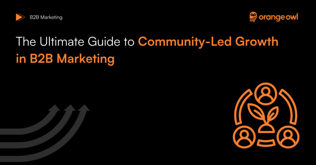 The Ultimate Guide To Community-Led Growth In B2B Marketing - OrangeOwl