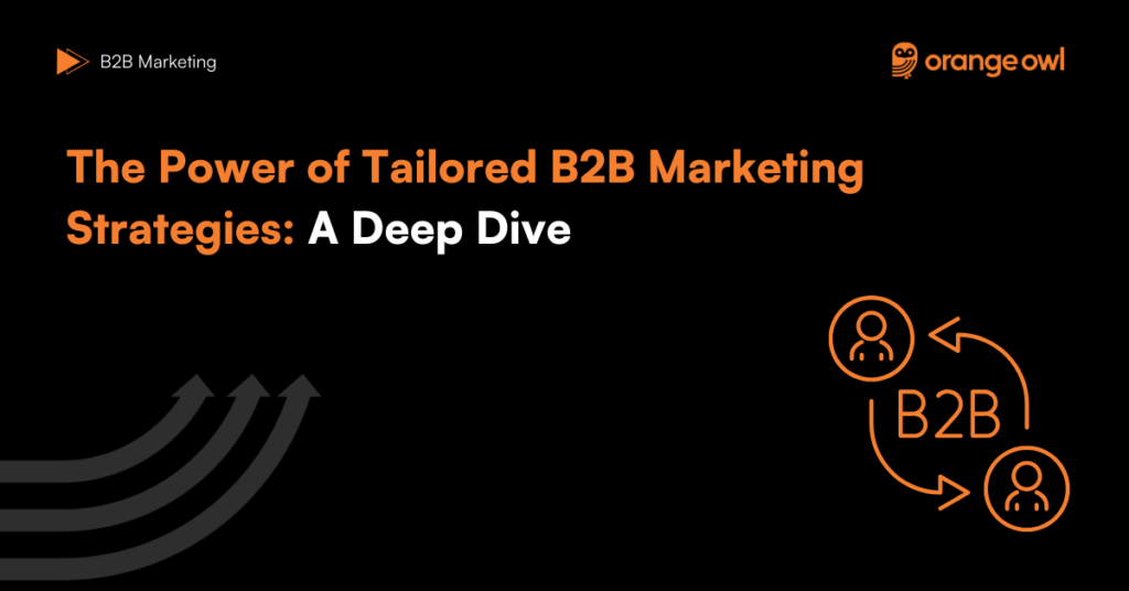 The Power of Tailored B2B Marketing Strategies: A Deep Dive