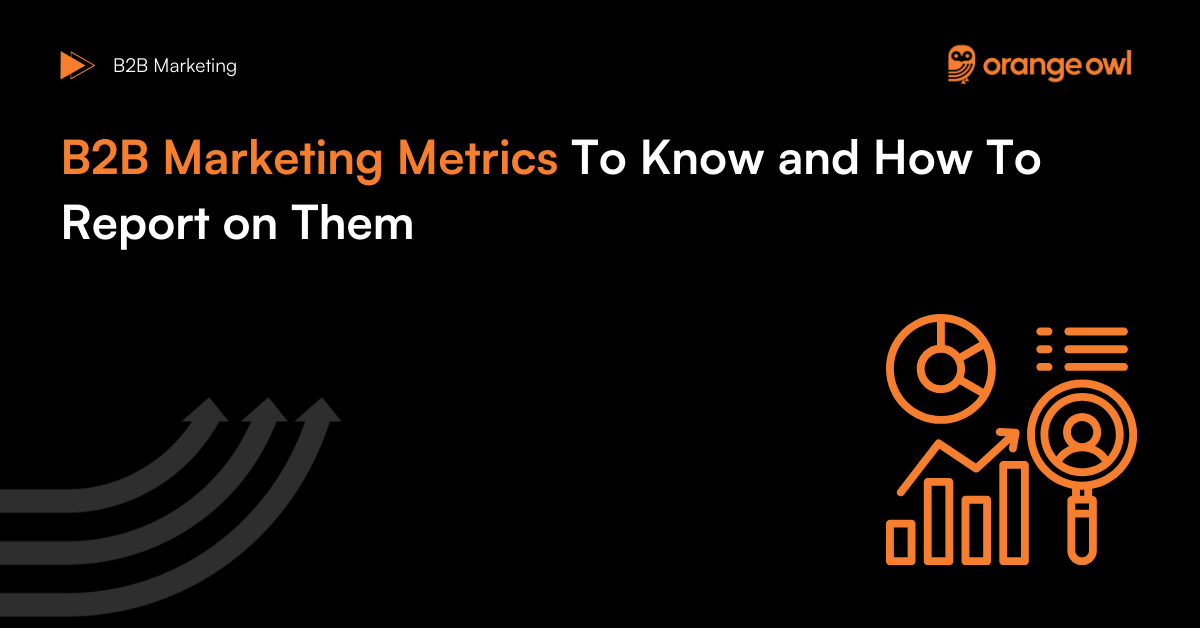 Measurement: B2B Marketing Metrics To Know and How To Report on Them