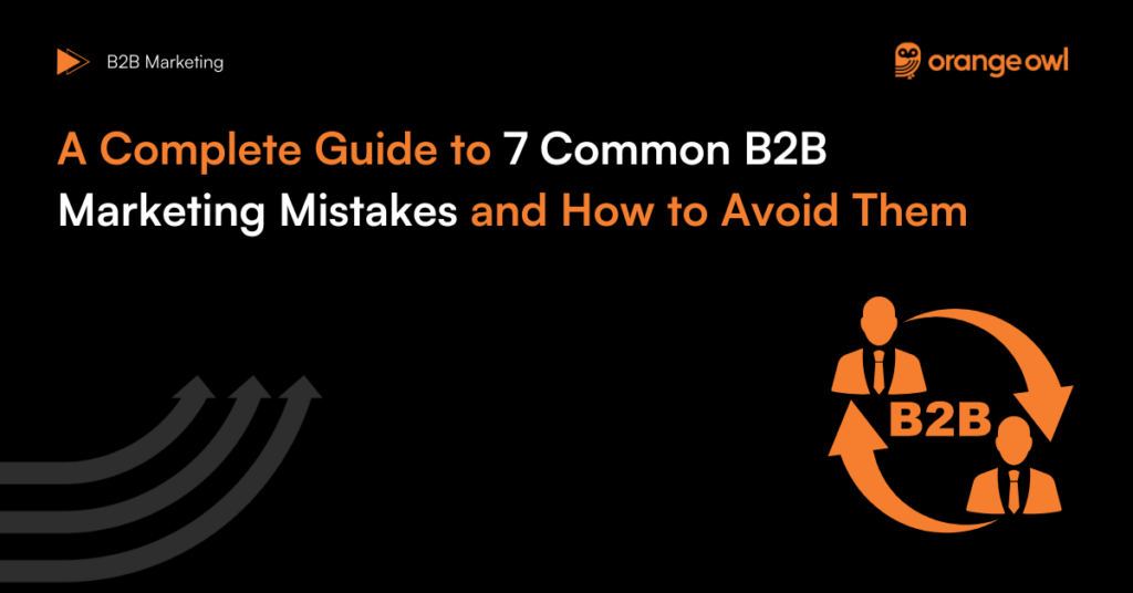 A Complete Guide to 7 Common B2B Marketing Mistakes and How to Avoid Them