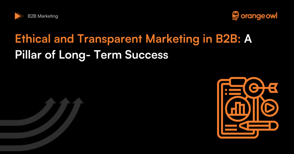 Ethical and Transparent Marketing in B2B: A Pillar of Long-Term Success