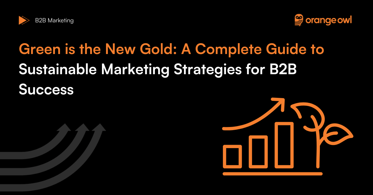 Green is the New Gold: A Complete Guide to Sustainable Marketing Strategies for B2B Success