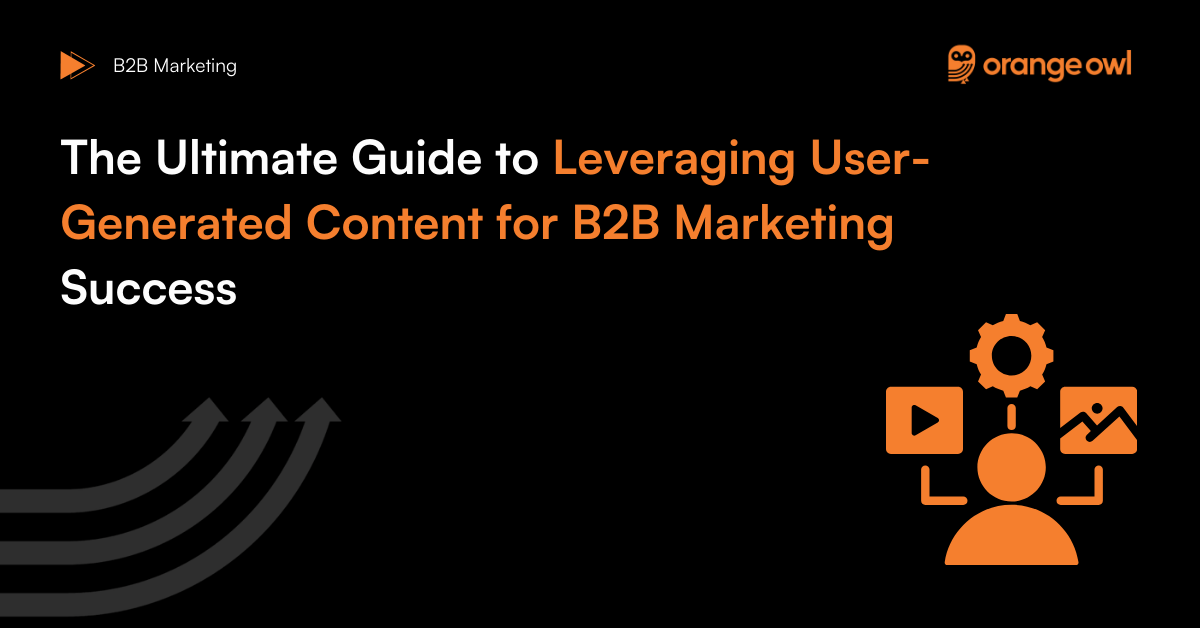 The Ultimate Guide to Leveraging User-Generated Content for B2B Marketing Success