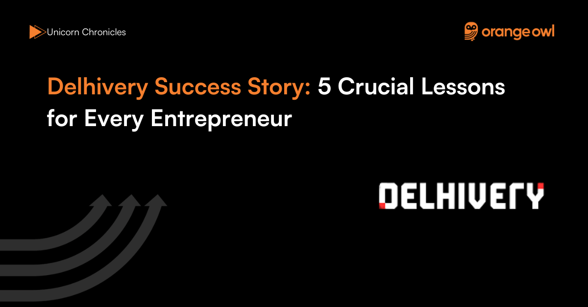 Delhivery Success Story: 5 Crucial Lessons for Every Entrepreneur