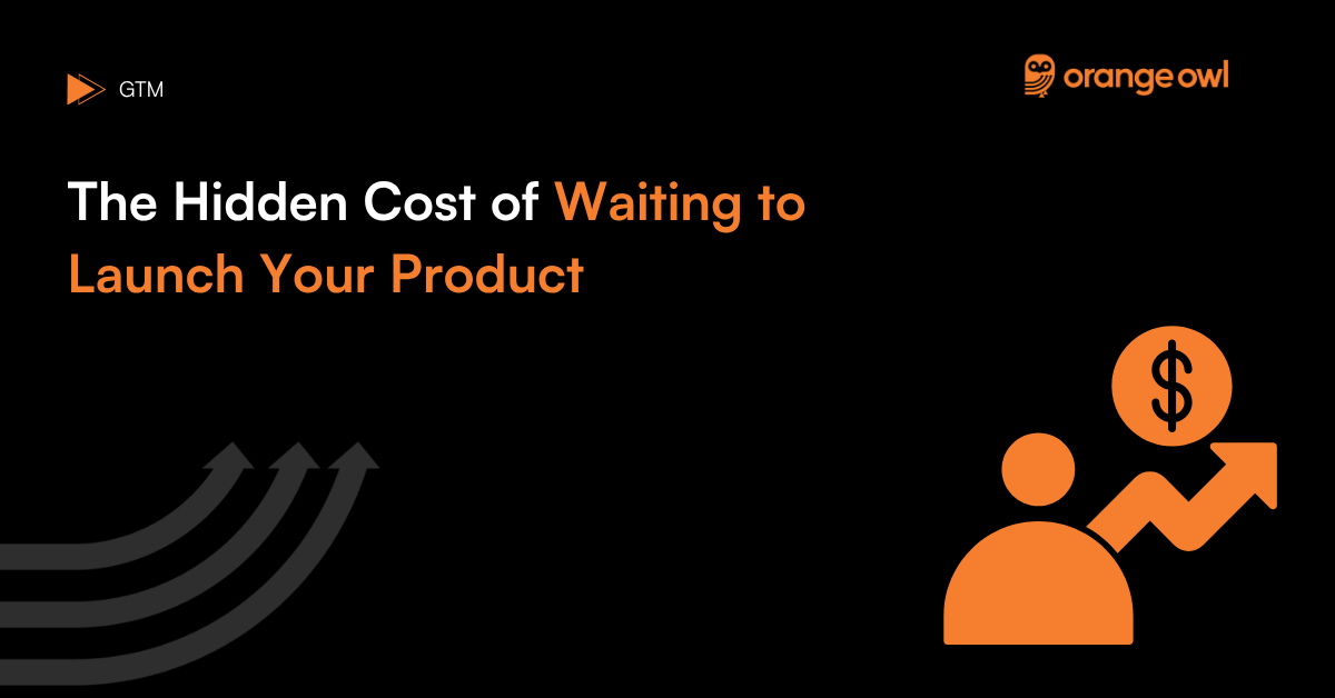 The hidden cost of waiting to launch your product and its impact on business growth